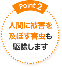 Point2 人間に被害を及ぼす害虫も駆除します