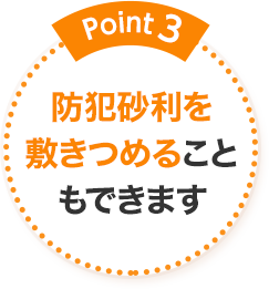 Point3 防犯砂利を敷きつめることもできます